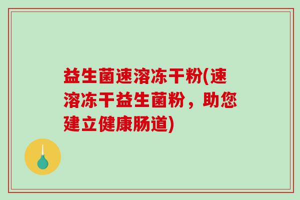 益生菌速溶冻干粉(速溶冻干益生菌粉，助您建立健康肠道)
