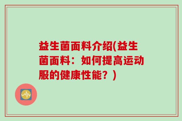 益生菌面料介绍(益生菌面料：如何提高运动服的健康性能？)