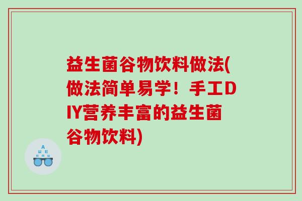 益生菌谷物饮料做法(做法简单易学！手工DIY营养丰富的益生菌谷物饮料)