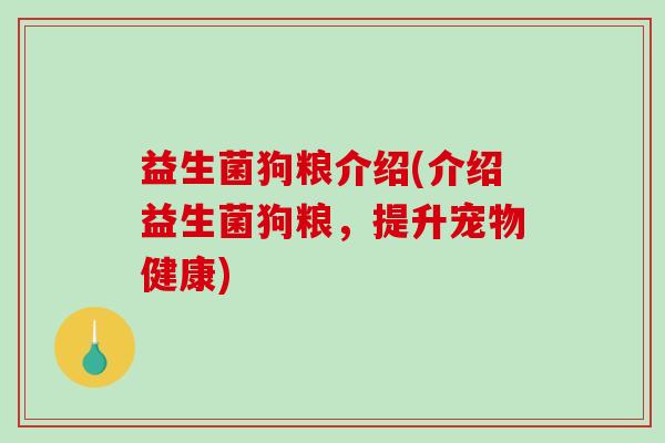 益生菌狗粮介绍(介绍益生菌狗粮，提升宠物健康)