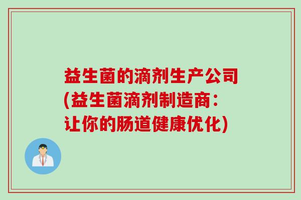 益生菌的滴剂生产公司(益生菌滴剂制造商：让你的肠道健康优化)
