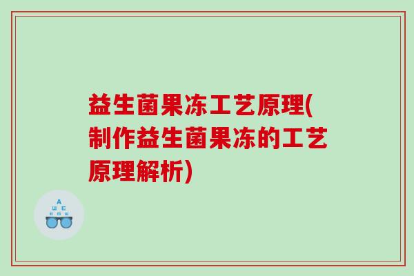 益生菌果冻工艺原理(制作益生菌果冻的工艺原理解析)