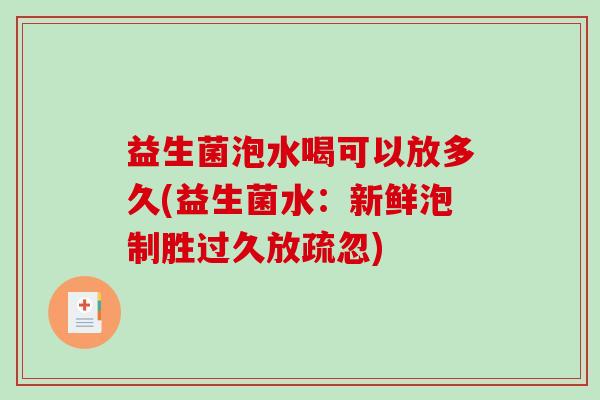 益生菌泡水喝可以放多久(益生菌水：新鲜泡制胜过久放疏忽)