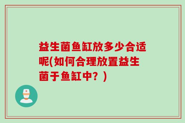 益生菌鱼缸放多少合适呢(如何合理放置益生菌于鱼缸中？)