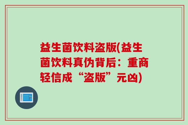益生菌饮料盗版(益生菌饮料真伪背后：重商轻信成“盗版”元凶)