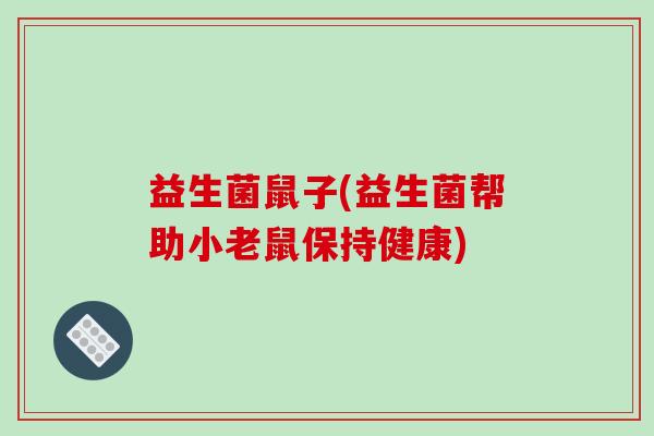 益生菌鼠子(益生菌帮助小老鼠保持健康)