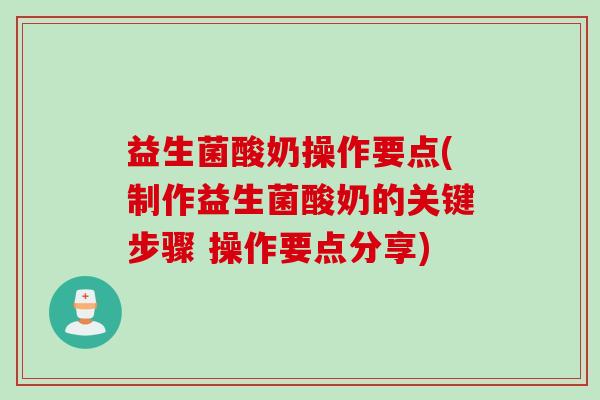 益生菌酸奶操作要点(制作益生菌酸奶的关键步骤 操作要点分享)