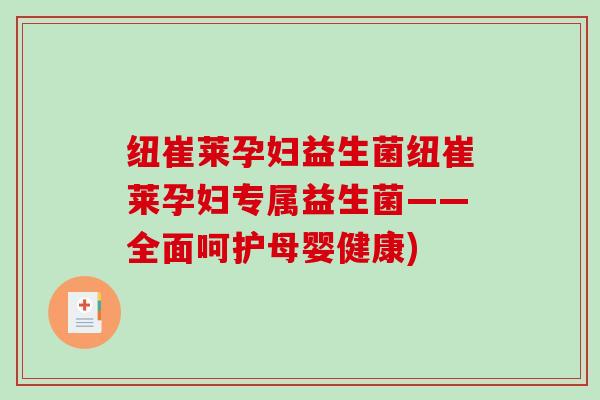 纽崔莱孕妇益生菌纽崔莱孕妇专属益生菌——全面呵护母婴健康)