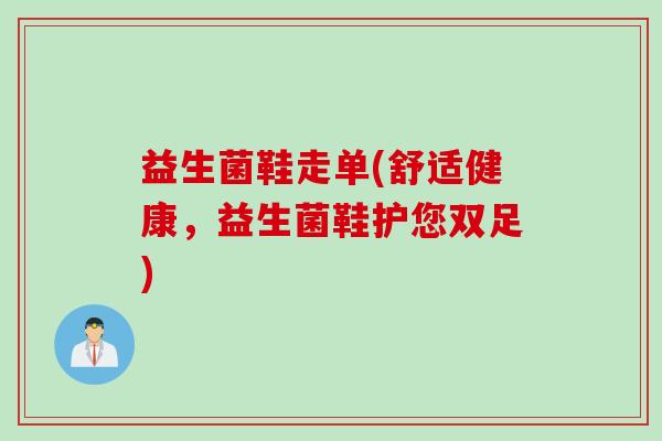 益生菌鞋走单(舒适健康，益生菌鞋护您双足)