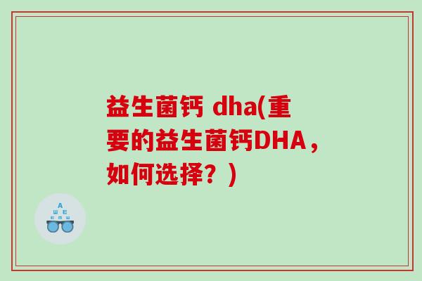 益生菌钙 dha(重要的益生菌钙DHA，如何选择？)