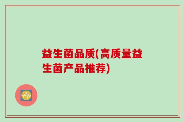 益生菌品质(高质量益生菌产品推荐)