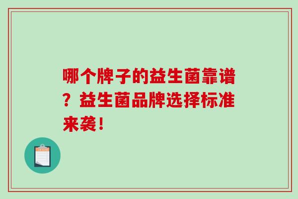 哪个牌子的益生菌靠谱？益生菌品牌选择标准来袭！