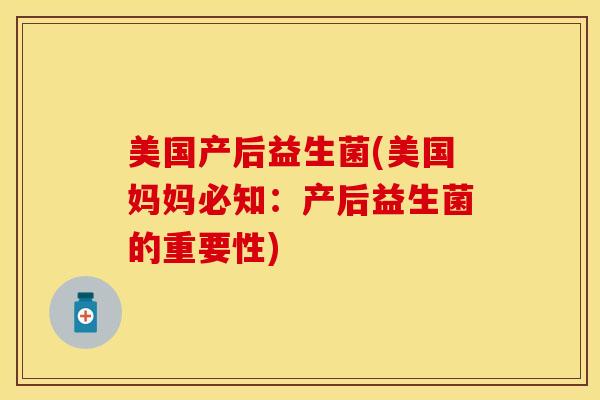 美国产后益生菌(美国妈妈必知：产后益生菌的重要性)