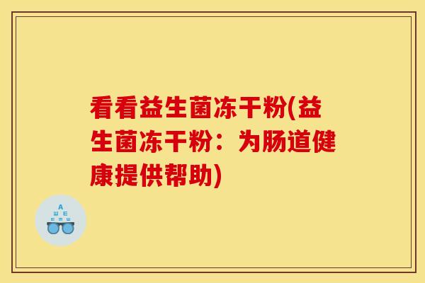 看看益生菌冻干粉(益生菌冻干粉：为肠道健康提供帮助)