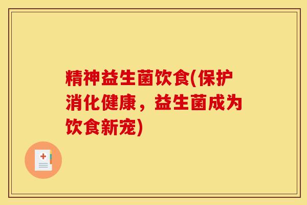 精神益生菌饮食(保护消化健康，益生菌成为饮食新宠)
