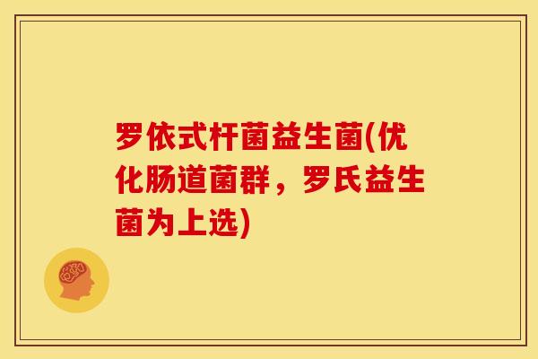 罗依式杆菌益生菌(优化肠道菌群，罗氏益生菌为上选)