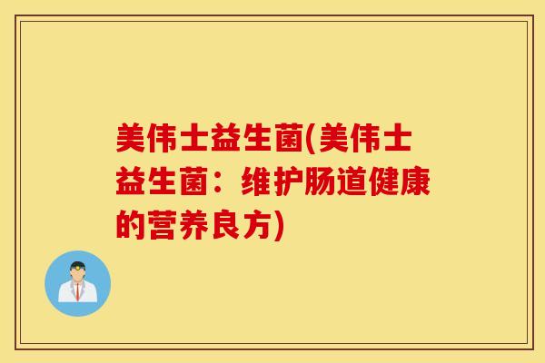 美伟士益生菌(美伟士益生菌：维护肠道健康的营养良方)