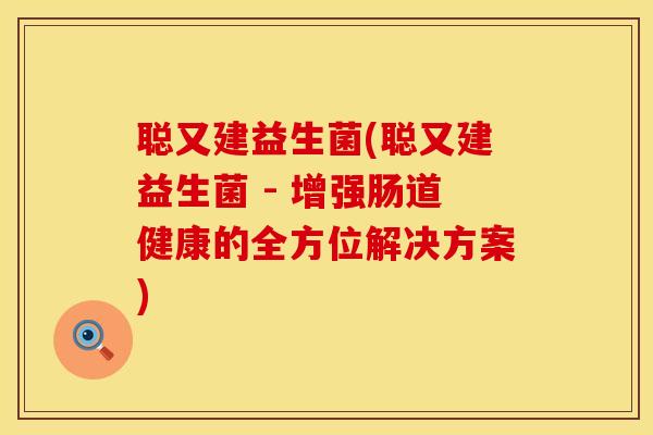 聪又建益生菌(聪又建益生菌 - 增强肠道健康的全方位解决方案)