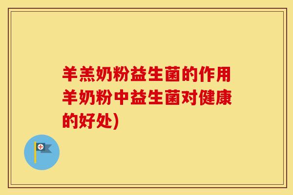 羊羔奶粉益生菌的作用羊奶粉中益生菌对健康的好处)