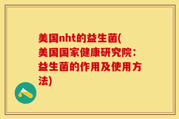 美国nht的益生菌(美国国家健康研究院：益生菌的作用及使用方法)