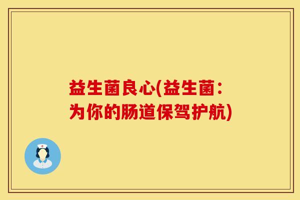 益生菌良心(益生菌：为你的肠道保驾护航)