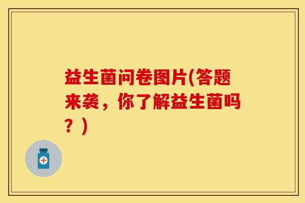 益生菌问卷图片(答题来袭，你了解益生菌吗？)