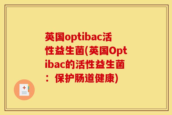 英国optibac活性益生菌(英国Optibac的活性益生菌：保护肠道健康)