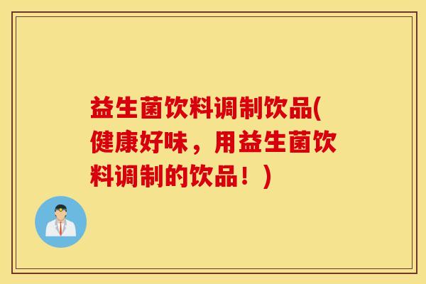 益生菌饮料调制饮品(健康好味，用益生菌饮料调制的饮品！)