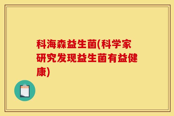 科海森益生菌(科学家研究发现益生菌有益健康)