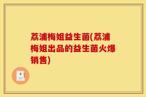 荔浦梅姐益生菌(荔浦梅姐出品的益生菌火爆销售)
