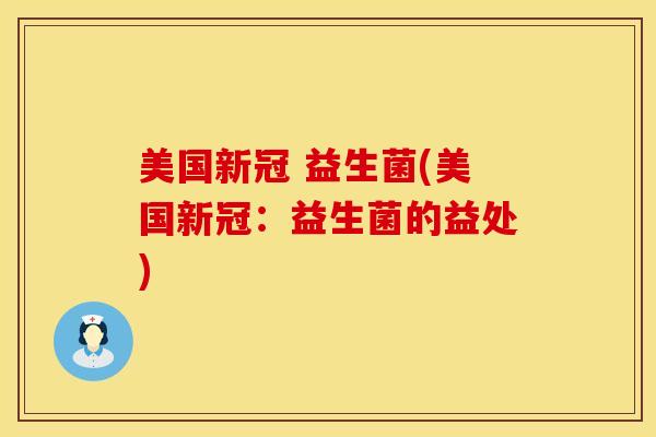 美国新冠 益生菌(美国新冠：益生菌的益处)