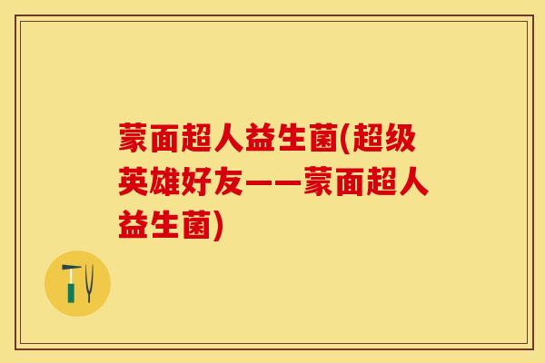 蒙面超人益生菌(超级英雄好友——蒙面超人益生菌)