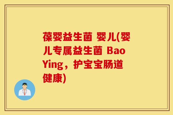 葆婴益生菌 婴儿(婴儿专属益生菌 BaoYing，护宝宝肠道健康)
