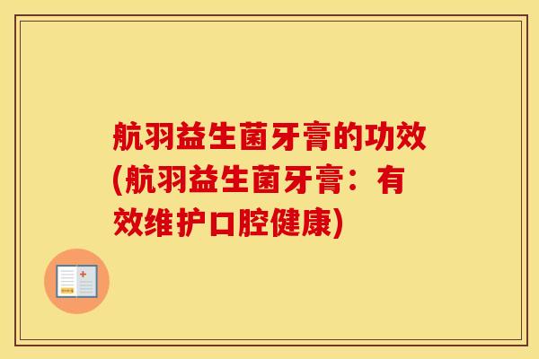 航羽益生菌牙膏的功效(航羽益生菌牙膏：有效维护口腔健康)