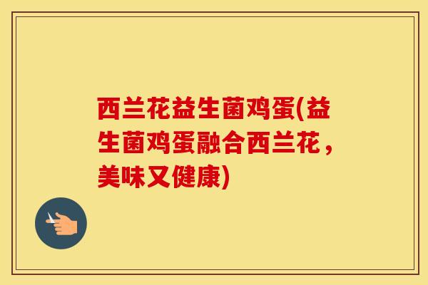 西兰花益生菌鸡蛋(益生菌鸡蛋融合西兰花，美味又健康)