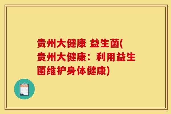 贵州大健康 益生菌(贵州大健康：利用益生菌维护身体健康)