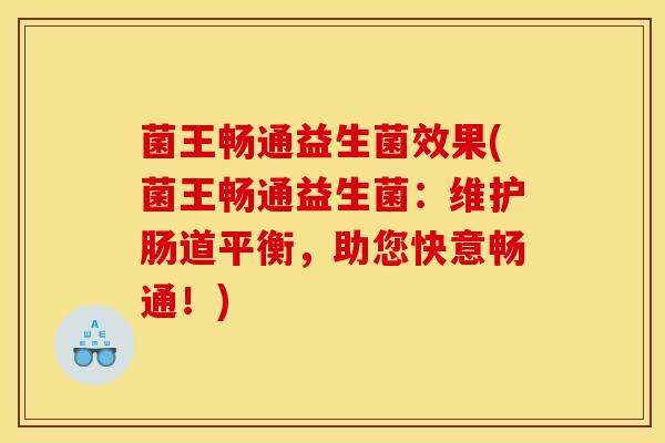 菌王畅通益生菌效果(菌王畅通益生菌：维护肠道平衡，助您快意畅通！)