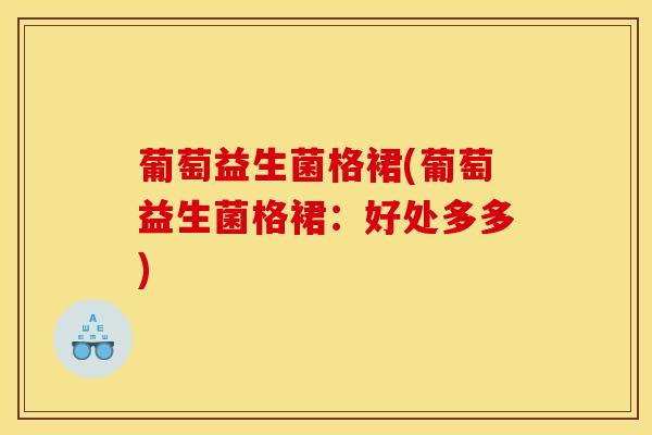 葡萄益生菌格裙(葡萄益生菌格裙：好处多多)