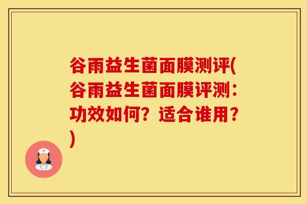谷雨益生菌面膜测评(谷雨益生菌面膜评测：功效如何？适合谁用？)