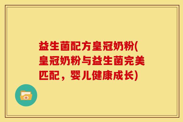 益生菌配方皇冠奶粉(皇冠奶粉与益生菌完美匹配，婴儿健康成长)