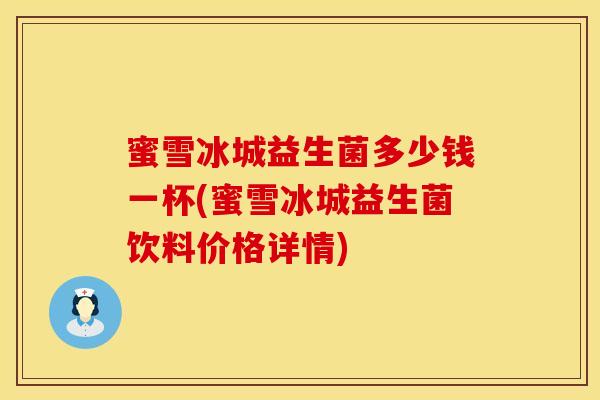 蜜雪冰城益生菌多少钱一杯(蜜雪冰城益生菌饮料价格详情)