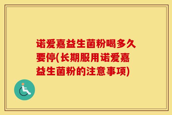 诺爱嘉益生菌粉喝多久要停(长期服用诺爱嘉益生菌粉的注意事项)