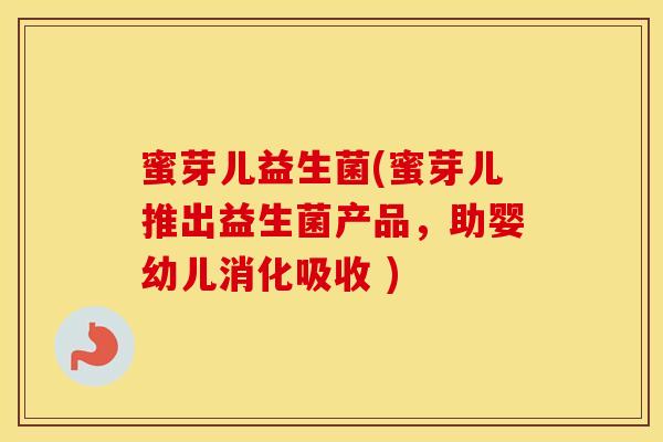 蜜芽儿益生菌(蜜芽儿推出益生菌产品，助婴幼儿消化吸收 )