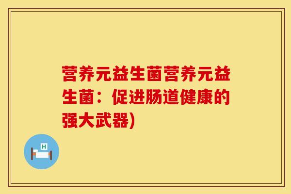 营养元益生菌营养元益生菌：促进肠道健康的强大武器)