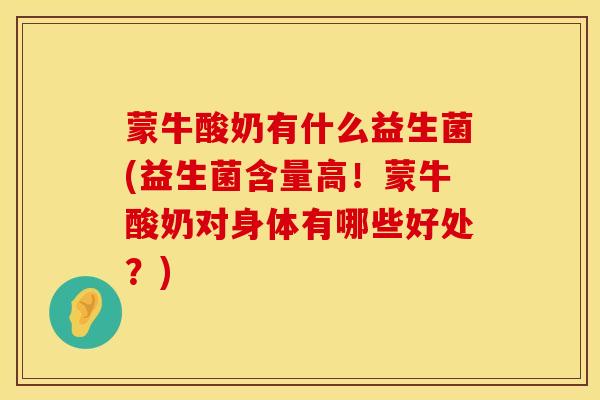 蒙牛酸奶有什么益生菌(益生菌含量高！蒙牛酸奶对身体有哪些好处？)