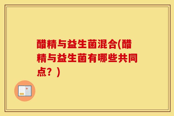 醋精与益生菌混合(醋精与益生菌有哪些共同点？)