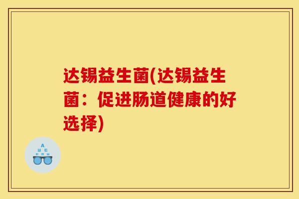 达锡益生菌(达锡益生菌：促进肠道健康的好选择)