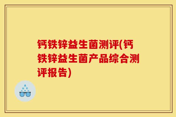 钙铁锌益生菌测评(钙铁锌益生菌产品综合测评报告)