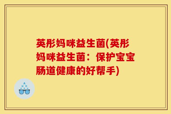 英彤妈咪益生菌(英彤妈咪益生菌：保护宝宝肠道健康的好帮手)