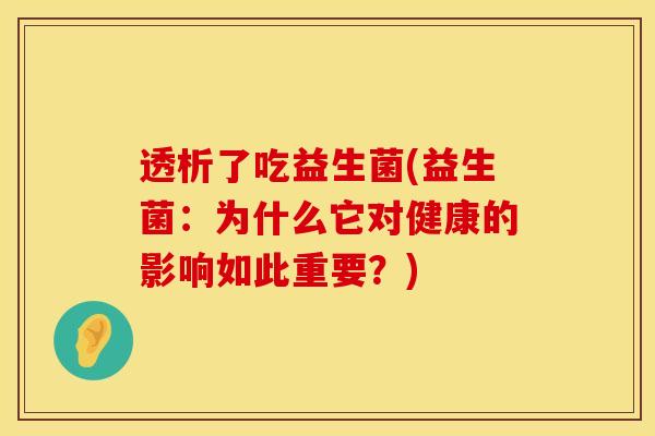 透析了吃益生菌(益生菌：为什么它对健康的影响如此重要？)